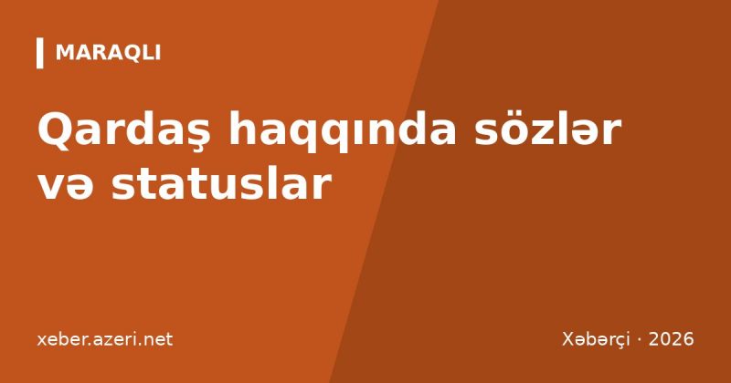 Qardaş haqqında sözlər: qardaşa 112 mesaj, status və dördlük