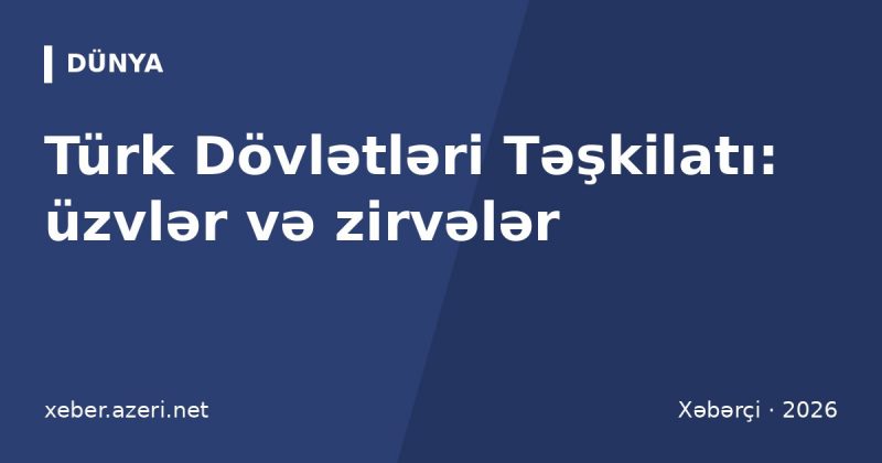Türk Dövlətləri Təşkilatı (TDT): üzvlər, tarix və zirvələr