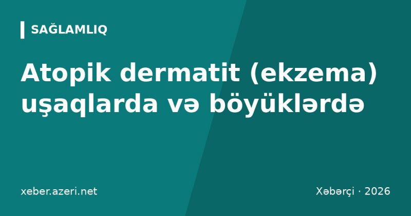 Atopik dermatit (ekzema) uşaqlarda və böyüklərdə: əlamətlər, triggerlər və dəri qulluğu