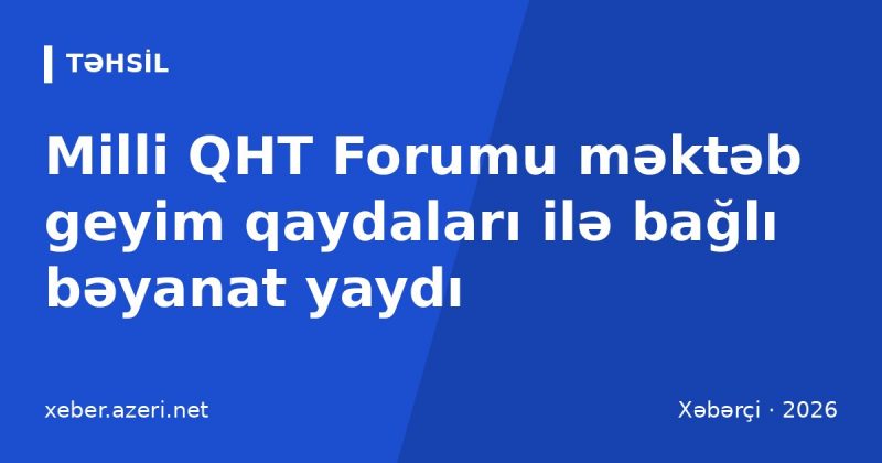 Milli QHT Forumu məktəb geyim qaydaları ilə bağlı bəyanat yaydı: dünyəvilik milli sərvətdir