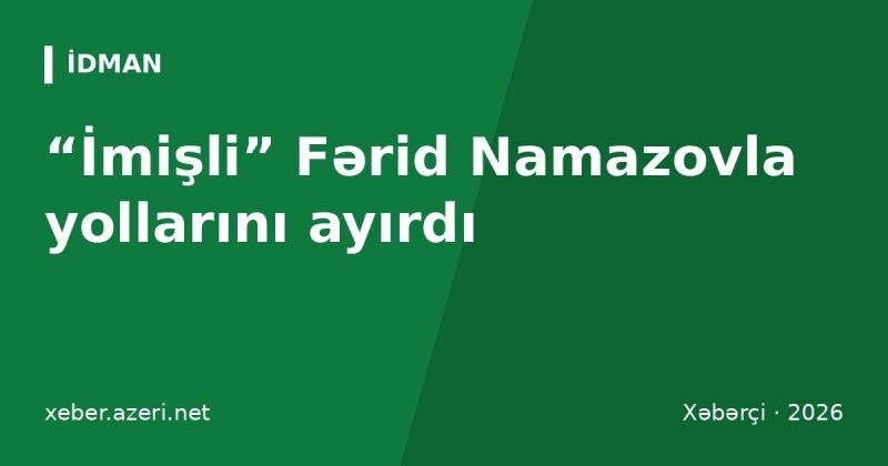 “İmişli” Fərid Namazovla yollarını ayırdı: komanda latviyalı Ervins Perkonsa həvalə olundu