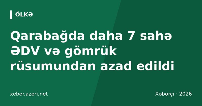 Qarabağda daha 7 sahə ƏDV və gömrük rüsumundan azad edildi: əczaçılıq, şərab, yaşıl enerji