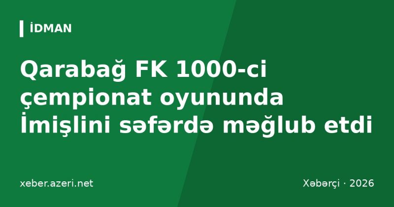 Qarabağ FK 1000-ci çempionat oyununda İmişlini səfərdə məğlub etdi: Kaşuk və Muaddib fərqləndi