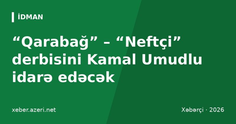 “Qarabağ” – “Neftçi” derbisini Kamal Umudlu idarə edəcək: VIII turun hakimləri bəlli oldu