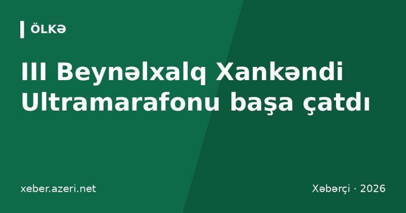 III Beynəlxalq Xankəndi Ultramarafonu başa çatdı: 6 ölkədən 97 atlet 4 gündə 192 km qaçdı