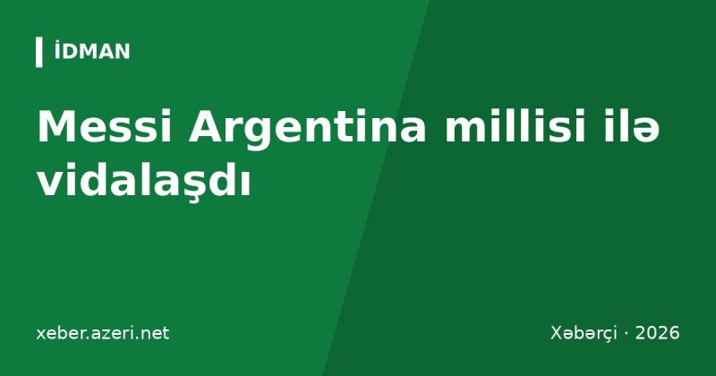 Messi Argentina millisi ilə vidalaşdı: Beninlə vida oyununda qol vurdu və iki ötürmə etdi