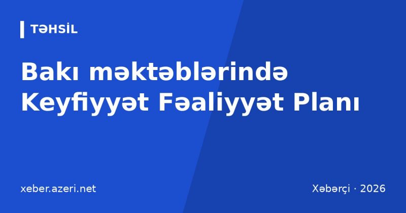 Bakı məktəblərində Keyfiyyət Fəaliyyət Planı: direktorlarla görüşlərə start verilib