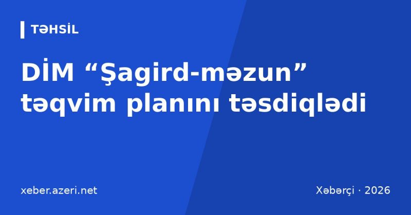 DİM “Şagird-məzun” təqvim planını təsdiqlədi: buraxılış sinifləri üçün son tarix 29 yanvar