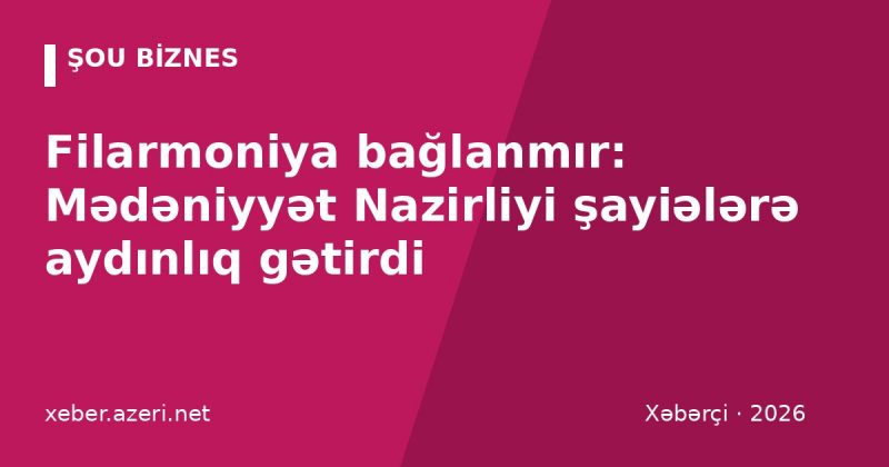 Filarmoniya bağlanmır: Mədəniyyət Nazirliyi şayiələrə aydınlıq gətirdi