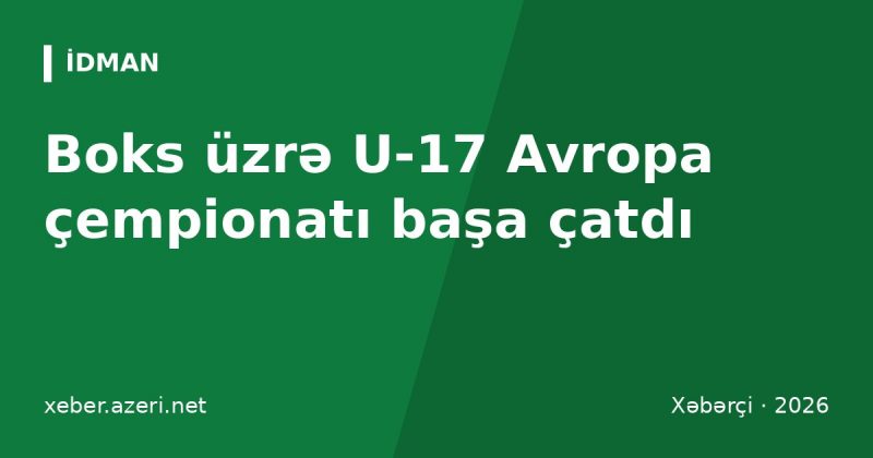 Boks üzrə U-17 Avropa çempionatı başa çatdı: Muradlı və İstamov qızıl, Azərbaycana 8 medal