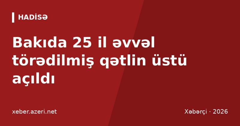 Bakıda 25 il əvvəl törədilmiş qətlin üstü açıldı: təqsirləndirilən şəxs həbs olundu
