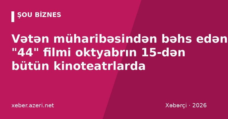 Vətən müharibəsindən bəhs edən "44" filmi oktyabrın 15-dən bütün kinoteatrlarda