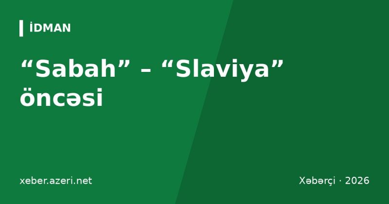“Sabah” – “Slaviya” öncəsi: Dambrauskas sübut şansından, Trpişovski “Barselona”dan danışdı