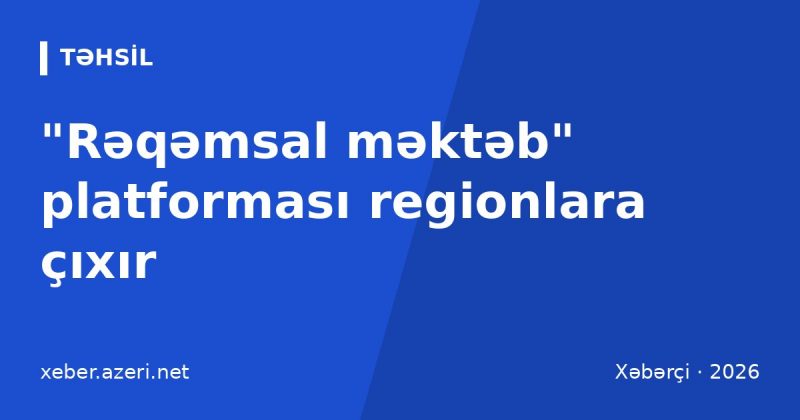"Rəqəmsal məktəb" platforması regionlara çıxır: 194 məktəb də sistemə qoşulur