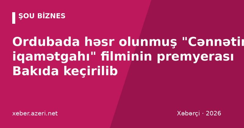 Ordubada həsr olunmuş "Cənnətin iqamətgahı" filminin premyerası Bakıda keçirilib