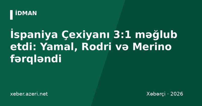 İspaniya Çexiyanı 3:1 məğlub etdi: Yamal, Rodri və Merino fərqləndi