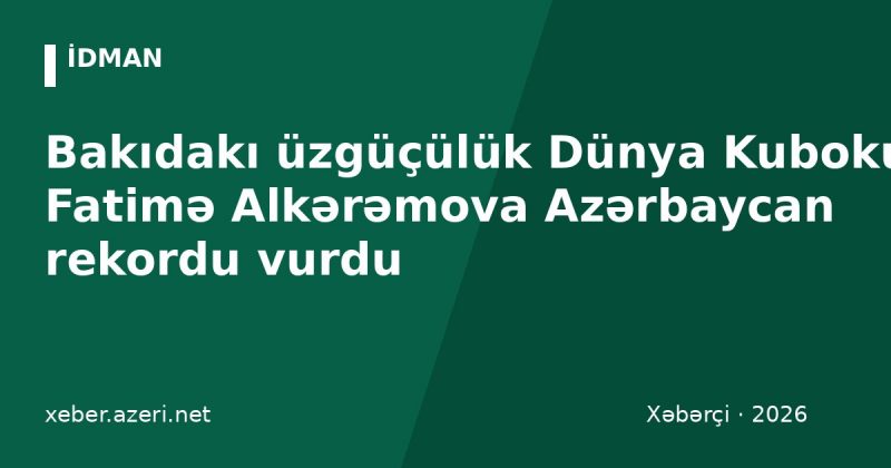 Bakıdakı üzgüçülük Dünya Kuboku: Fatimə Alkərəmova Azərbaycan rekordu vurdu