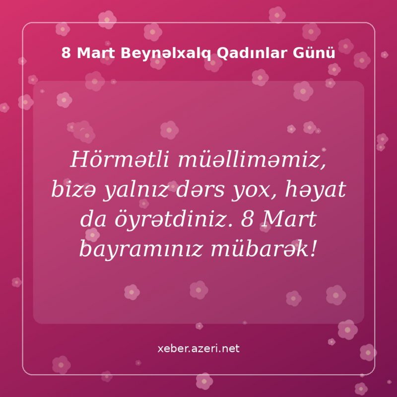 8 Mart təbrik şəkli: Hörmətli müəlliməmiz, bizə yalnız dərs yox, həyat da öyrətdiniz. 8 Mart bayramınız mübarək!